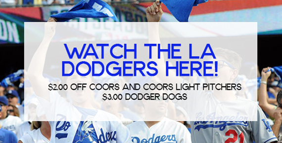 Watch the la dodgers here!. $2.00 off coors and coors light pitchers . $3.00 dodger dogs